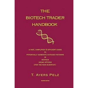 The Biotech Trader Handbook (2nd Edition): A Fast, Simplified & Efficient Guide to Potentially Generate Outsized Returns in Biotech Using Options (for - Paperback