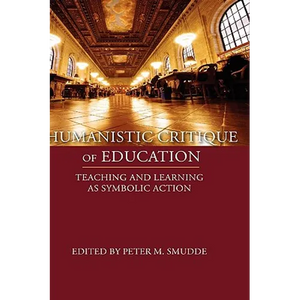 Humanistic Critique of Education: Teaching and Learning as Symbolic Action - Paperback