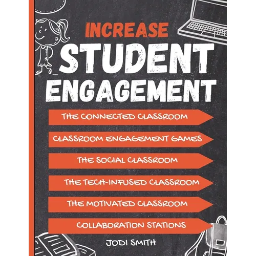 Increase Student Engagement: The Complete Guide to Creating a Highly Engaged Classroom: Incorporate Classroom Engagement Games, Educational Technology - Paperback