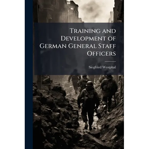Training and Development of German General Staff Officers - Paperback