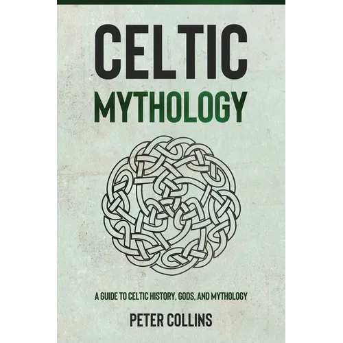 Celtic Mythology: A Guide to Celtic History, Gods, and Mythology - Paperback