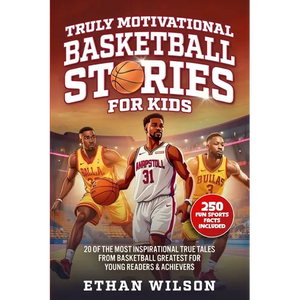 Truly Motivational Basketball Stories for Kids: 20 of the Most Inspirational True Tales from Basketball Greatest for Young Readers & Achievers - Paperback