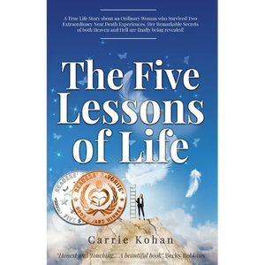 The Five Lessons of Life: A True Life Story about an Ordinary Woman who Survived Two Extraordinary Near Death Experiences- Her Remarkable Secrets of b - Paperback