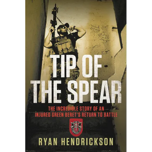 Tip of the Spear: The Incredible Story of an Injured Green Beret's Return to Battle - Hardcover