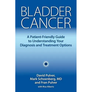Bladder Cancer: A Patient-Friendly Guide to Understanding Your Diagnosis and Treatment Options - Hardcover