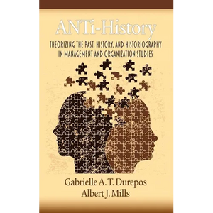Anti-History: Theorizing the Past, History, and Historiography in Management and Organizational Studies - Paperback