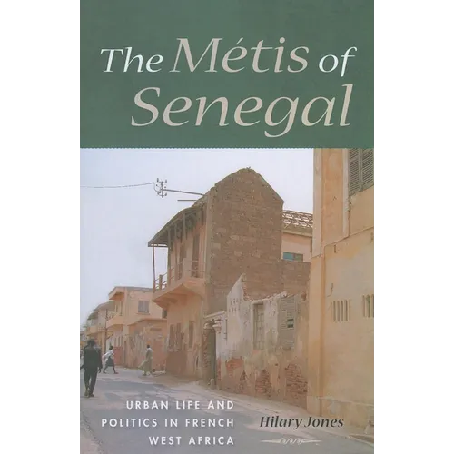 The Métis of Senegal: Urban Life and Politics in French West Africa - Paperback