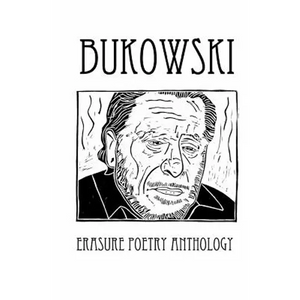 Bukowski Erasure Poetry Anthology: A Collection of Poems Based on the Writings of Charles Bukowski - Paperback