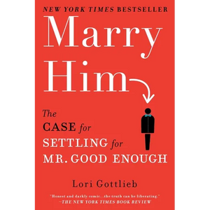 Marry Him: The Case for Settling for Mr. Good Enough - Paperback