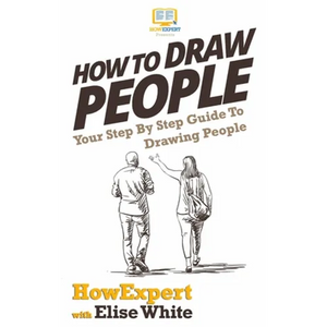 How To Draw People: Your Step By Step Guide To Drawing People - Paperback