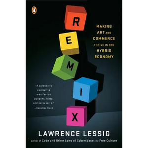 Remix: Making Art and Commerce Thrive in the Hybrid Economy - Paperback