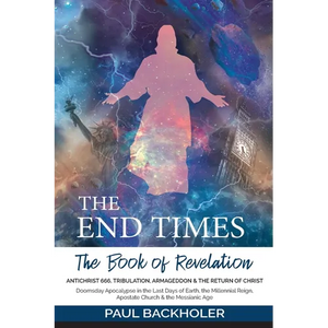 The End Times, the Book of Revelation, Antichrist 666, Tribulation, Armageddon and the Return of Christ: Doomsday Apocalypse in the Last Days of Earth - Paperback