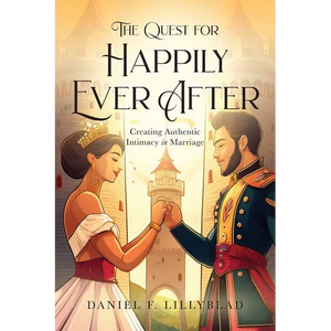 The Quest for Happily Ever After: Creating Authentic Intimacy in Marriage - Paperback