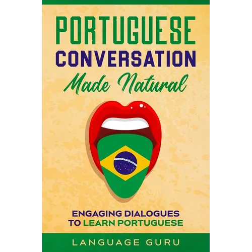 Portuguese Conversation Made Natural: Engaging Dialogues to Learn Portuguese - Paperback