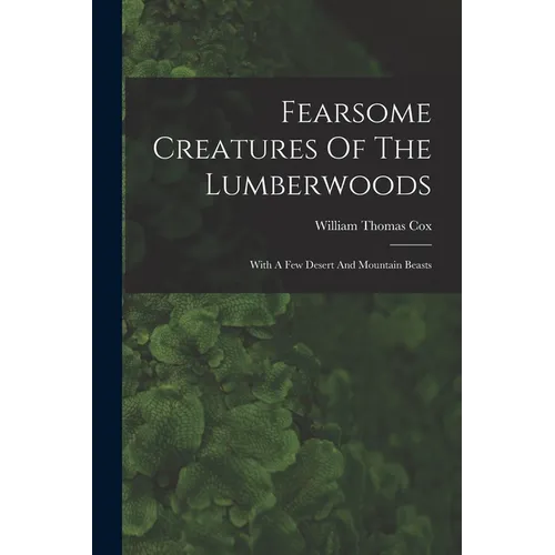 Fearsome Creatures Of The Lumberwoods: With A Few Desert And Mountain Beasts - Paperback