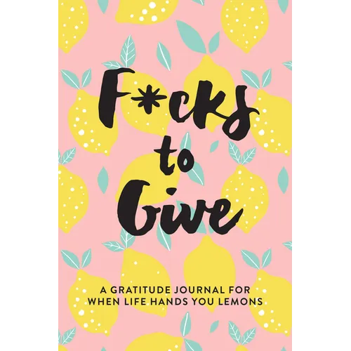 F*cks to Give: A Gratitude Journal for When Life Hands You Lemons - Paperback