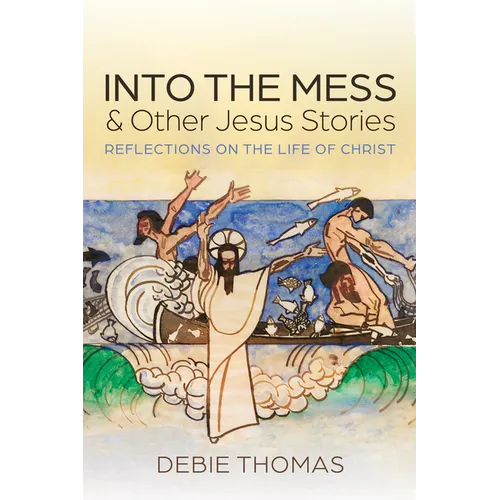 Into the Mess and Other Jesus Stories: Reflections on the Life of Christ - Paperback