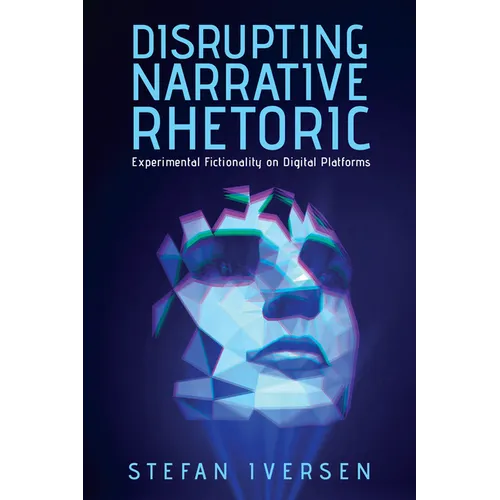 Disrupting Narrative Rhetoric: Experimental Fictionality on Digital Platforms - Hardcover