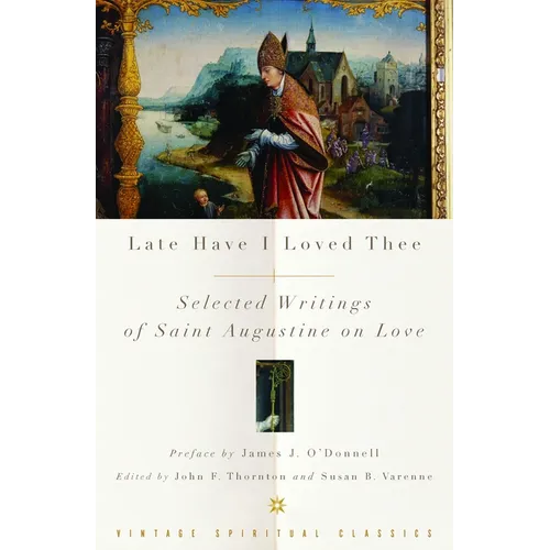 Late Have I Loved Thee: Selected Writings of Saint Augustine on Love - Paperback