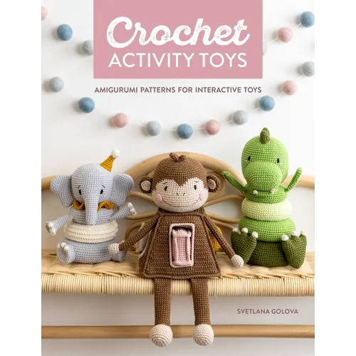 Crochet Activity Toys: Amigurumi Patterns for Interactive Toys - Paperback
