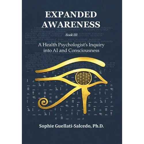 Expanded Awareness: A Health Psychologist's Inquiry into AI and Consciousness - Hardcover