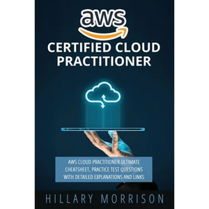 AWS Certified Cloud Practitioner: AWS Cloud Practitioner Ultimate Cheat sheet, Practice Test Questions with Detailed Explanations and Links - Paperback