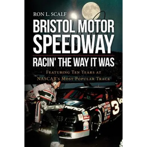 Bristol Motor Speedway: Racin' The Way It Was: Featuring Ten Years at NASCAR's Most Popular Track - Paperback