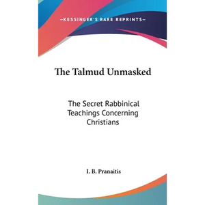 The Talmud Unmasked: The Secret Rabbinical Teachings Concerning Christians - Hardcover
