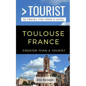 Greater Than a Tourist- Toulouse France: 50 Travel Tips from a Local - Paperback