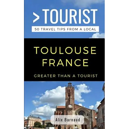Greater Than a Tourist- Toulouse France: 50 Travel Tips from a Local - Paperback