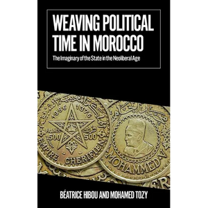 Weaving Political Time in Morocco: The Imaginary of the State in the Neoliberal Age - Paperback