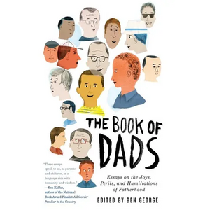 The Book of Dads: Essays on the Joys, Perils, and Humiliations of Fatherhood - Paperback