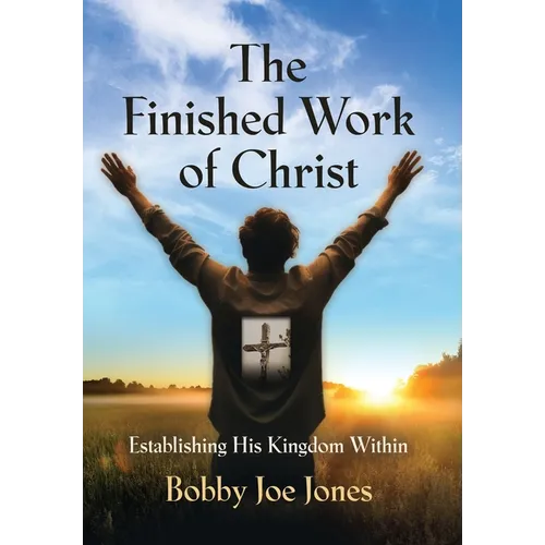 The Finished Work of Christ: Establishing His Kingdom Within - Hardcover