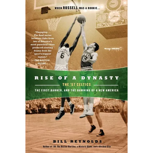 Rise of a Dynasty: Rise of a Dynasty: The '57 Celtics, the First Banner, and the Dawning of a New America - Paperback