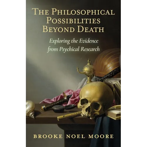 The Philosophical Possibilities Beyond Death: Exploring the Evidence from Psychical Research - Paperback
