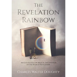The Revelation Rainbow: An Easy-to-Follow Biblical Explanation of the Book of Revelation - Hardcover