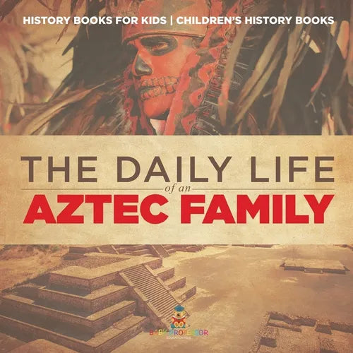 The Daily Life of an Aztec Family - History Books for Kids Children's History Books - Paperback