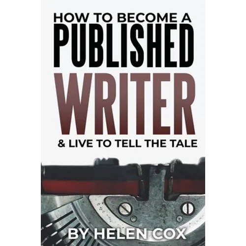 How to Become a Published Writer: & Live to Tell the Tale - Paperback