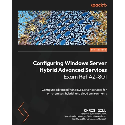 Configuring Windows Server Hybrid Advanced Services Exam Ref AZ-801: Configure advanced Windows Server services for on-premises, hybrid, and cloud env - Paperback