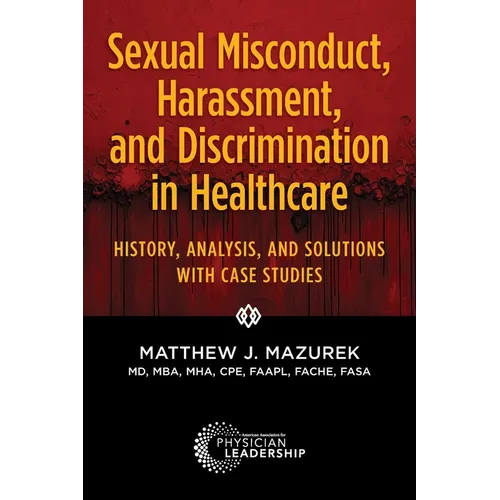 Sexual Misconduct, Harassment, and Discrimination in Healthcare: History, Analysis, and Solutions with Case Studies - Paperback