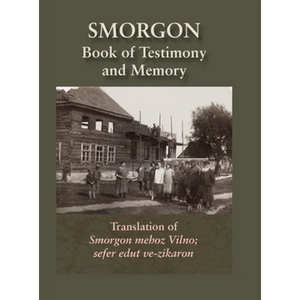 Smorgonie, District Vilna; Memorial Book and Testimony (Smarhon, Belarus): Translation of Smorgon mehoz Vilno; sefer edut ve-zikaron - Hardcover