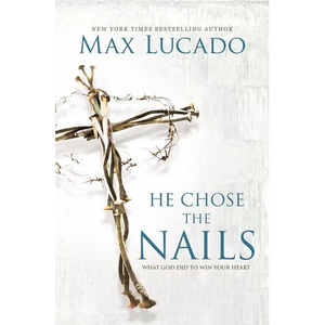He Chose the Nails: What God Did to Win Your Heart - Paperback