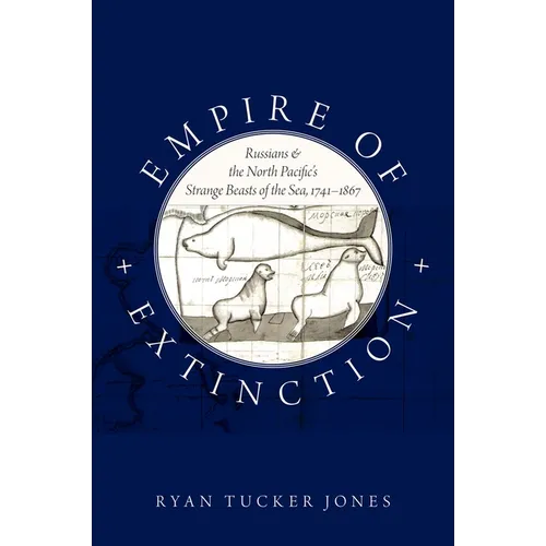 Empire of Extinction: Russians and the North Pacific's Strange Beasts of the Sea, 1741-1867 - Paperback