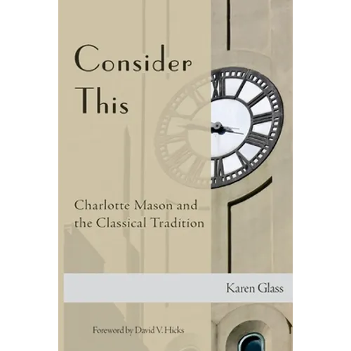 Consider This: Charlotte Mason and the Classical Tradition - Paperback