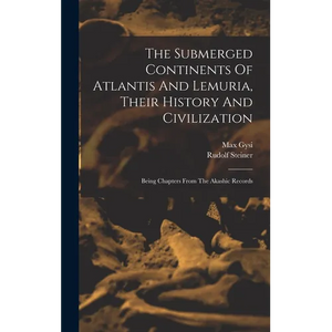 The Submerged Continents Of Atlantis And Lemuria, Their History And Civilization: Being Chapters From The Akashic Records - Hardcover