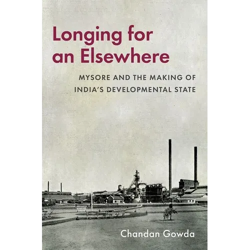 Longing for an Elsewhere: Mysore and the Making of India's Developmental State - Hardcover
