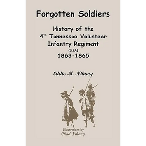 Forgotten Soldiers: History of the 4th Regiment Tennessee Volunteer Infantry (USA), 1863-1865 - Paperback