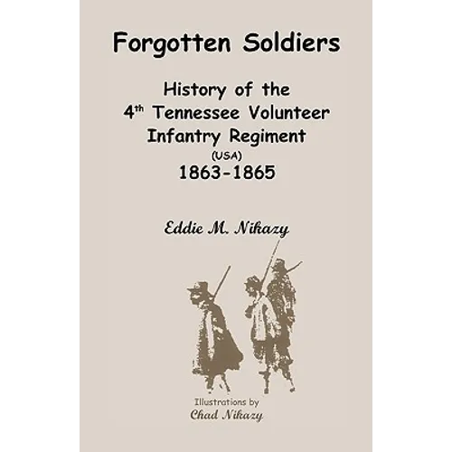 Forgotten Soldiers: History of the 4th Regiment Tennessee Volunteer Infantry (USA), 1863-1865 - Paperback