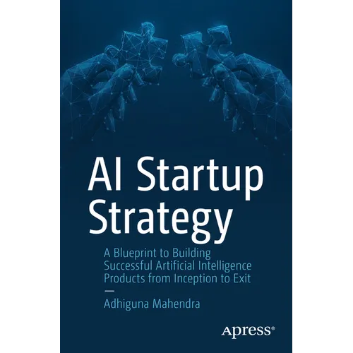 AI Startup Strategy: A Blueprint to Building Successful Artificial Intelligence Products from Inception to Exit - Paperback
