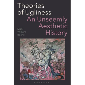 Theories of Ugliness: An Unseemly Aesthetic History - Hardcover